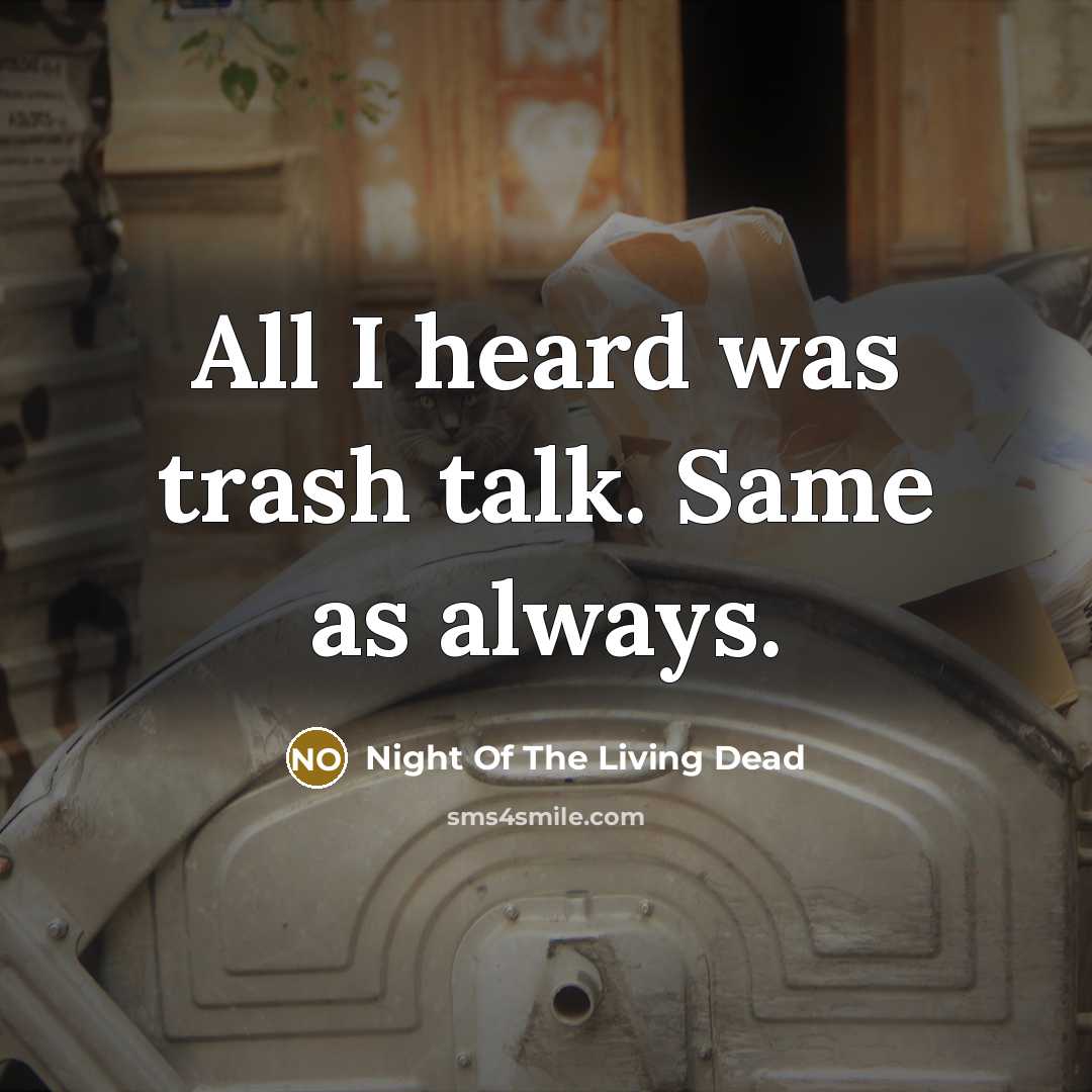 “All I heard was trash talk. Same as always.” quote by Night Of The Living Dead