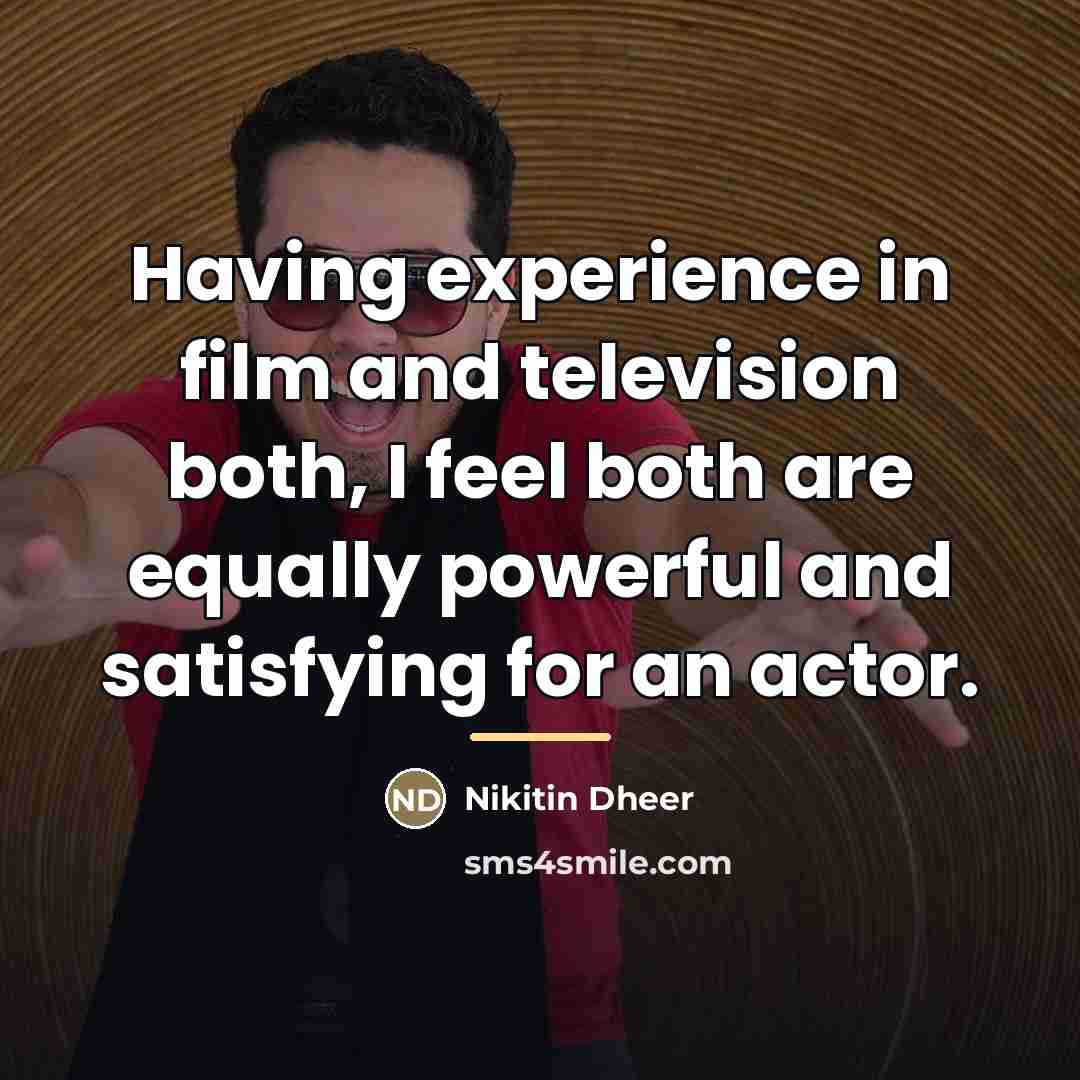 “Having experience in film and television both, I feel both…” quote by Nikitin Dheer