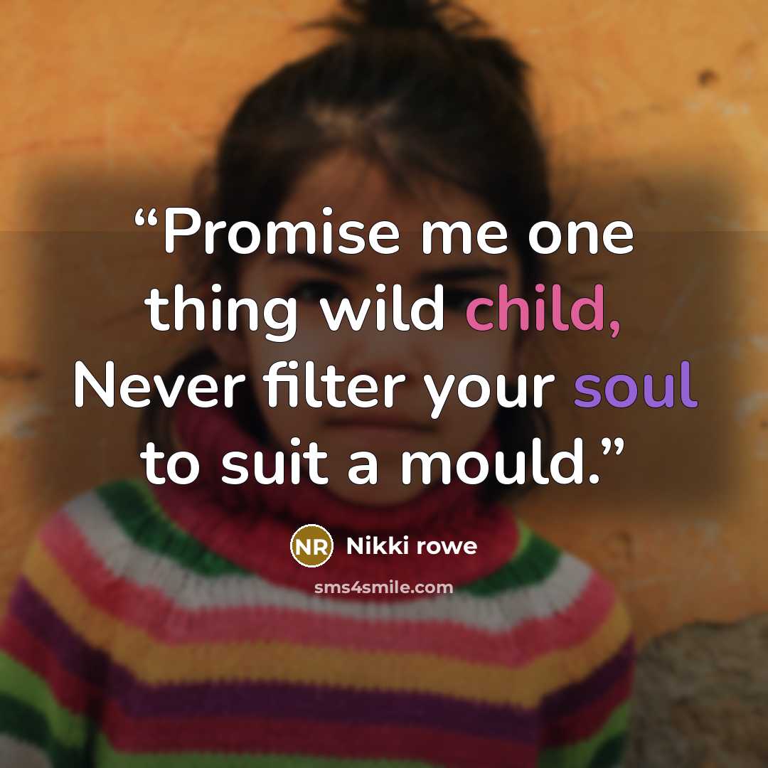 “Promise me one thing wild child, Never filter your soul to suit a mould.” quote by Nikki rowe