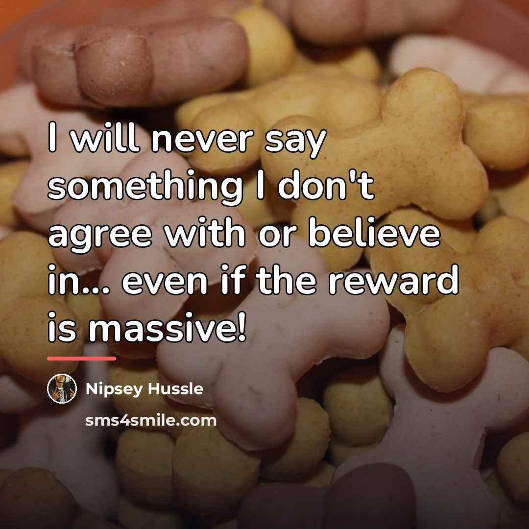 “I will never say something I don't agree with or…” quote by Nipsey Hussle