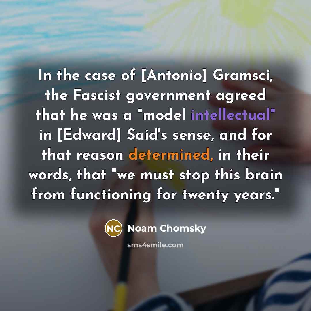 “In the case of [Antonio] Gramsci, the Fascist government agreed…” quote by Noam Chomsky