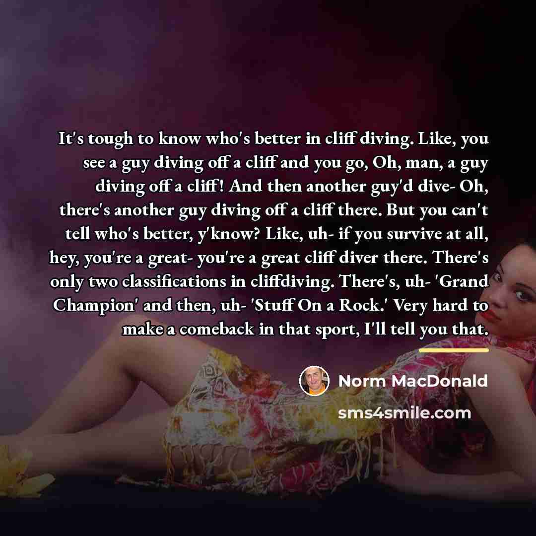 “It's tough to know who's better in cliff diving. Like,…” quote by Norm MacDonald