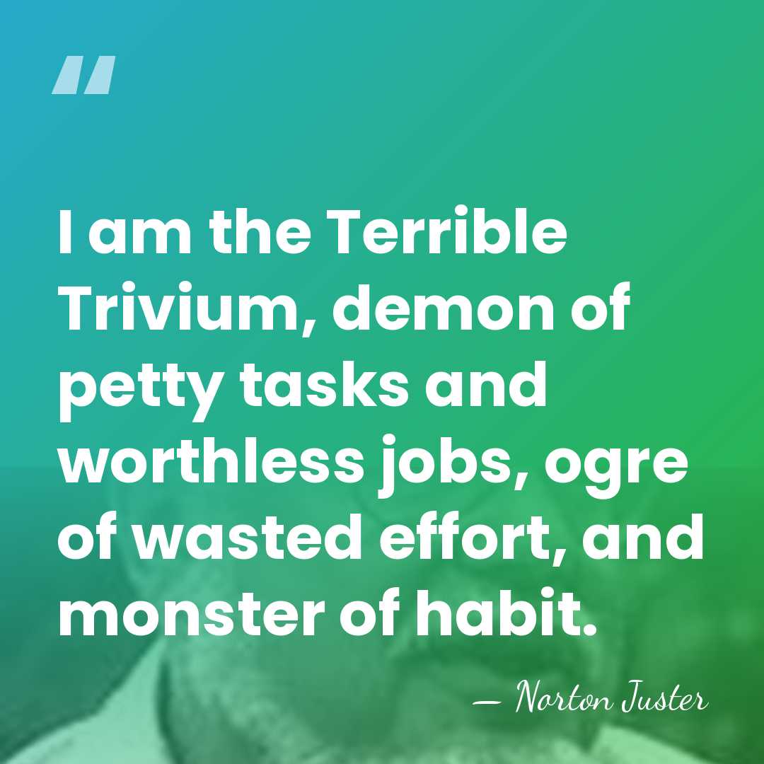 I am the Terrible Trivium, demon of petty tasks and worthless jobs,&hellip; - Norton Juster