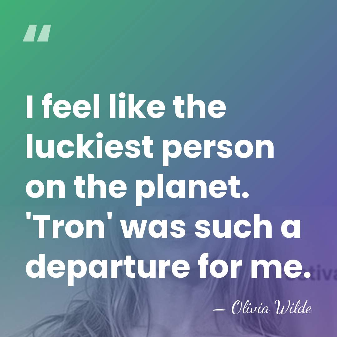 I feel like the luckiest person on the planet. 'Tron' was such&hellip; - Olivia Wilde