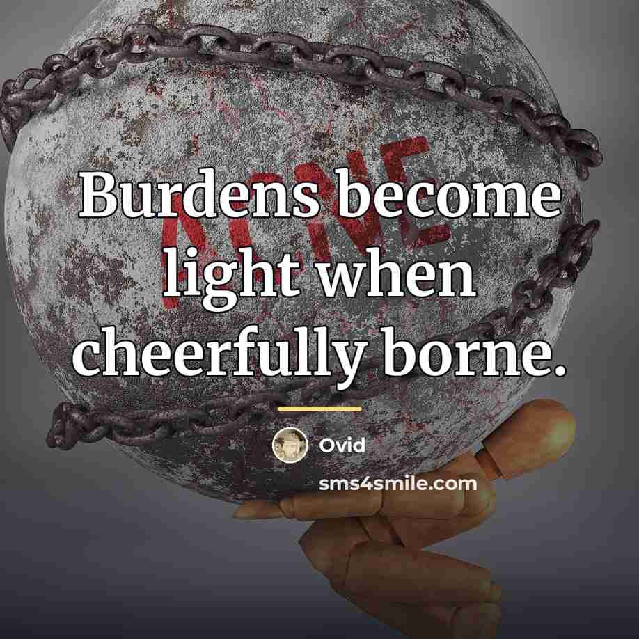 “Burdens become light when cheerfully borne.…” quote by Ovid