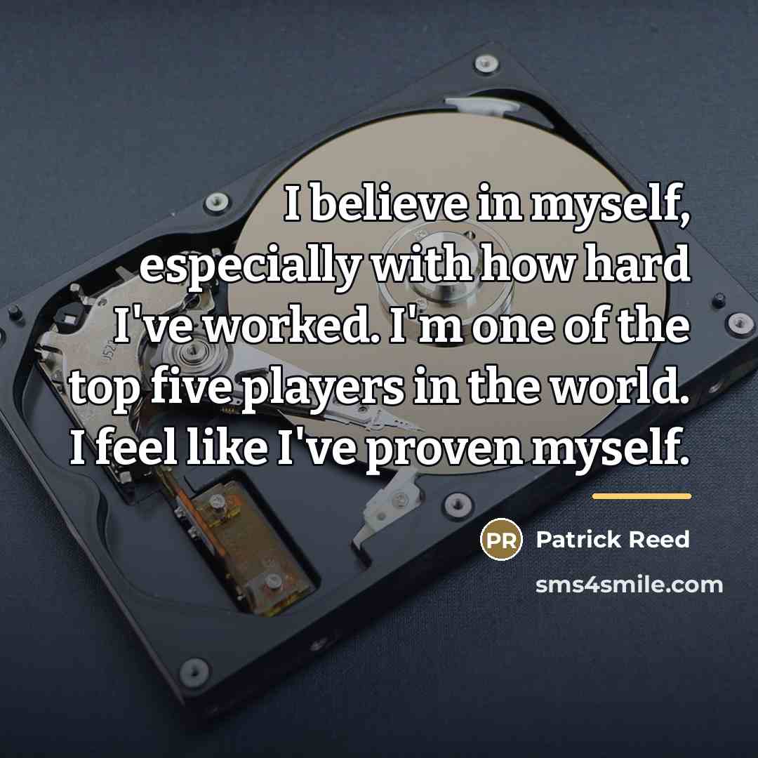“I believe in myself, especially with how hard I've worked.…” quote by Patrick Reed