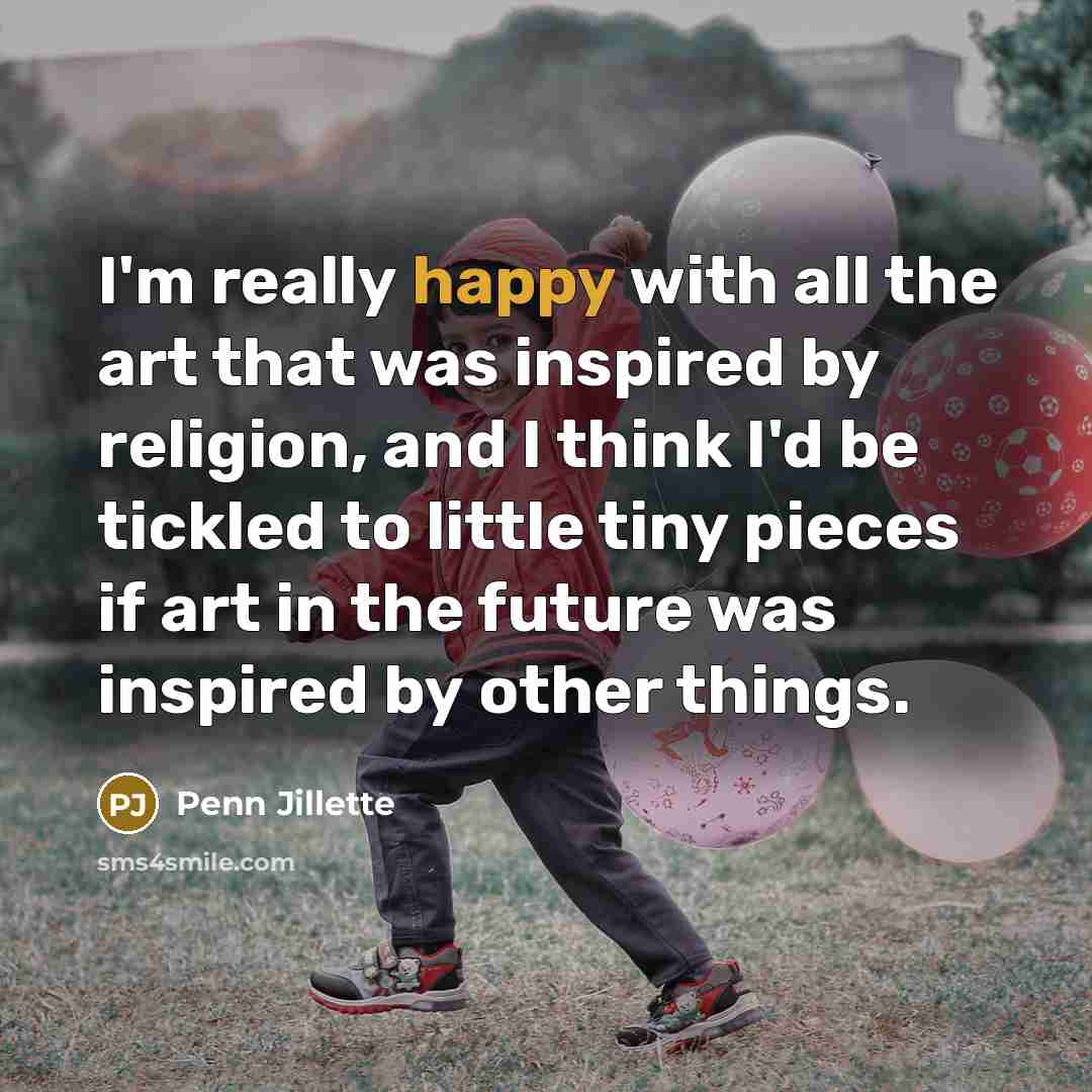“I'm really happy with all the art that was inspired…” quote by Penn Jillette