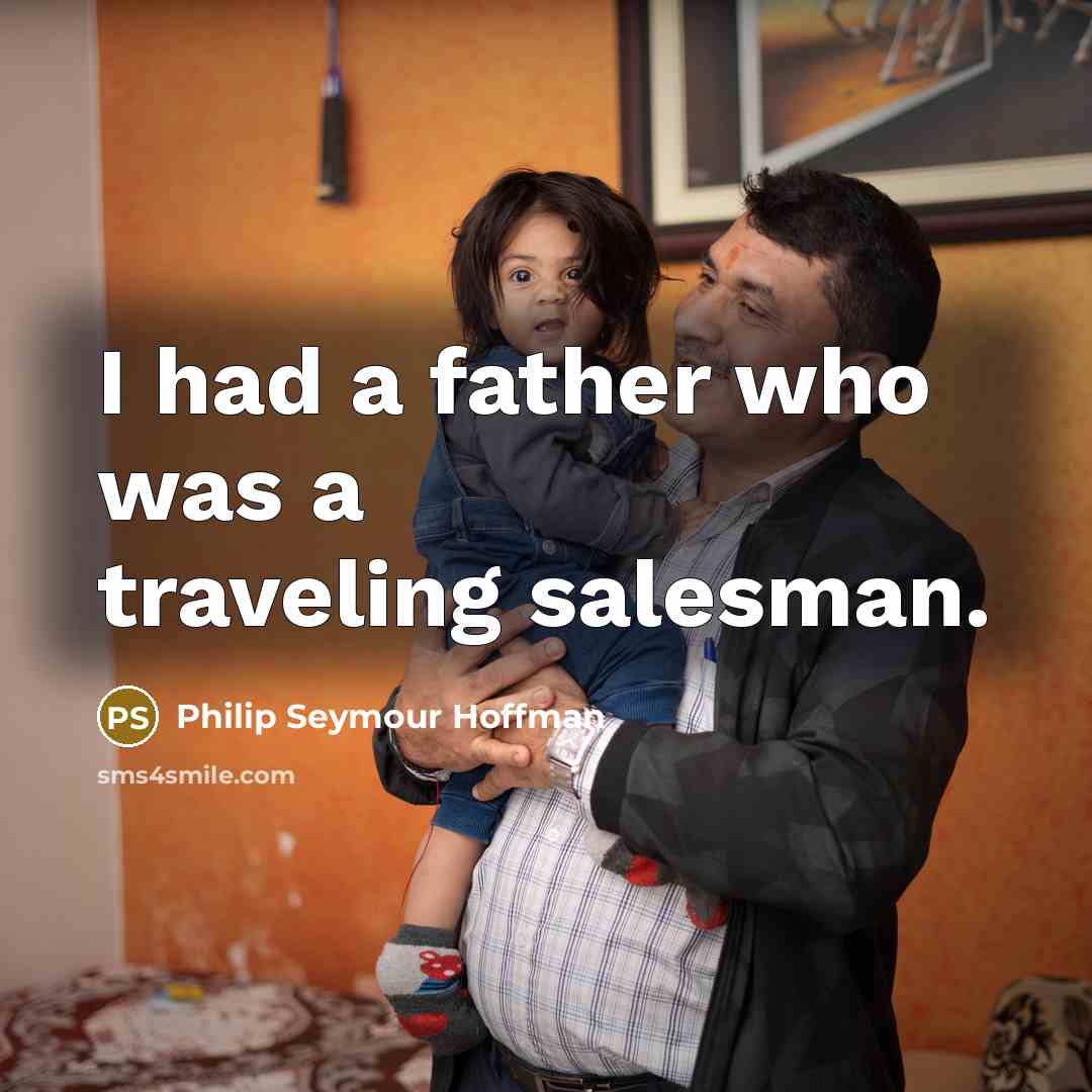 “I had a father who was a traveling salesman.…” quote by Philip Seymour Hoffman
