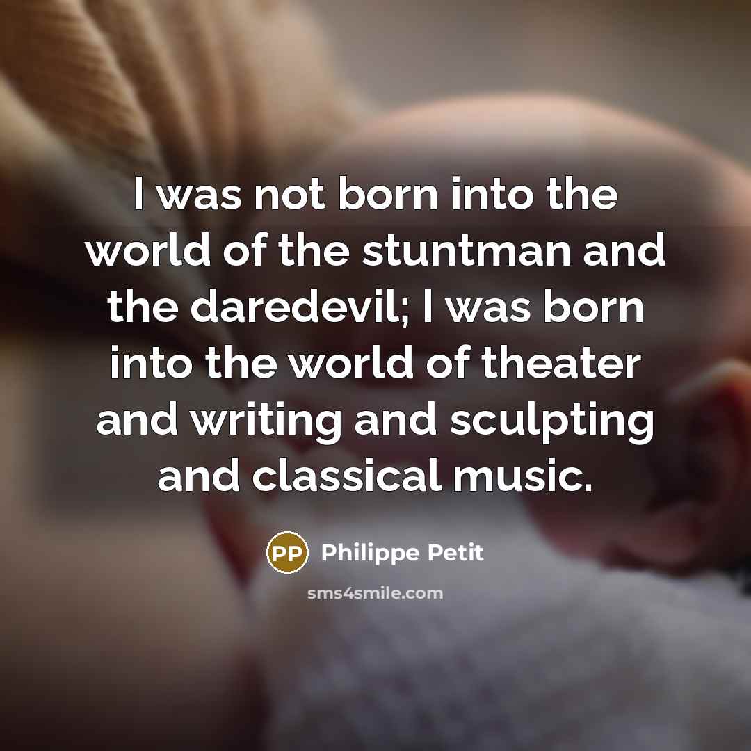 “I was not born into the world of the stuntman…” quote by Philippe Petit