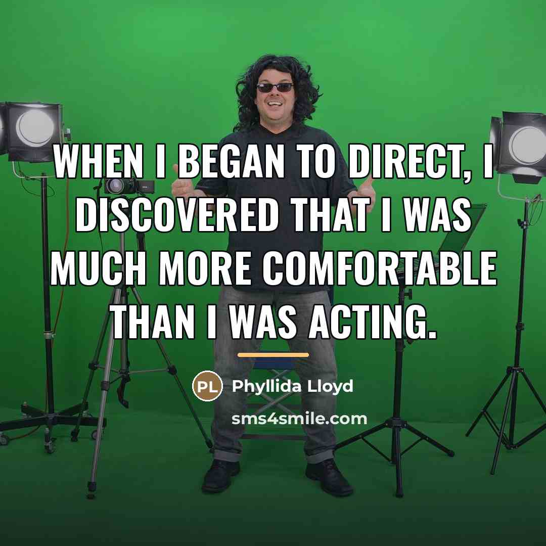 “When I began to direct, I discovered that I was…” quote by Phyllida Lloyd