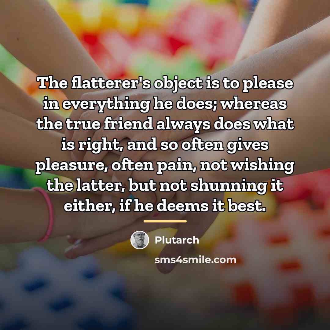 “The flatterer's object is to please in everything he does;…” quote by Plutarch