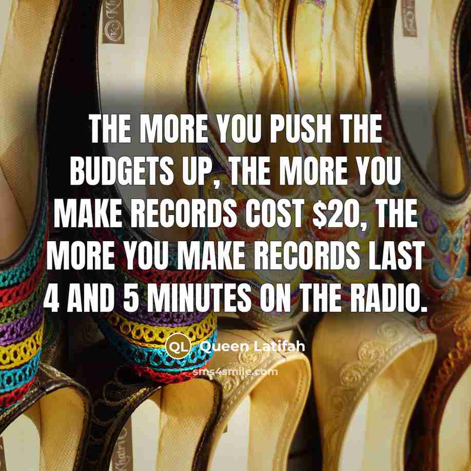 “The more you push the budgets up, the more you…” quote by Queen Latifah