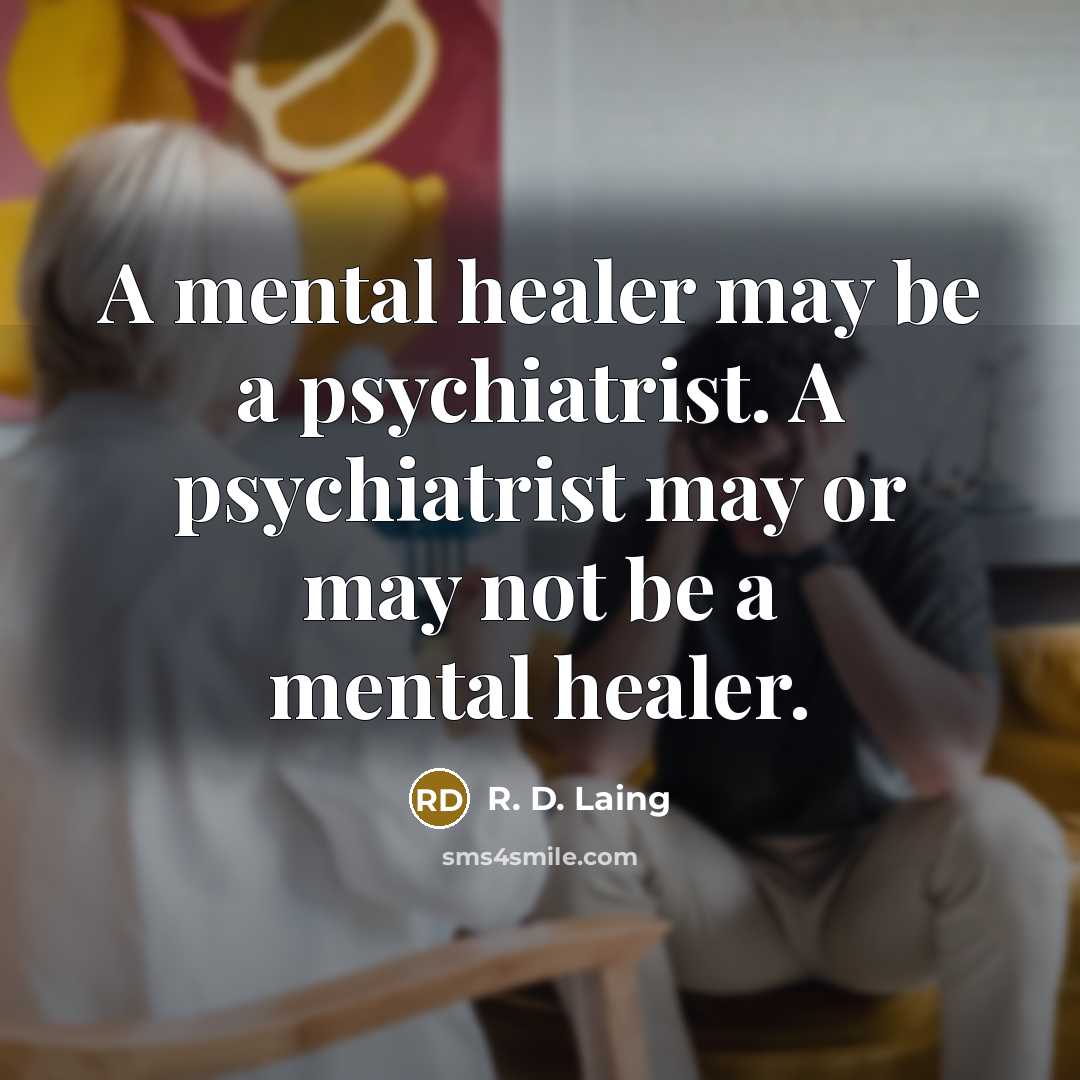“A mental healer may be a psychiatrist. A psychiatrist may…” quote by R. D. Laing