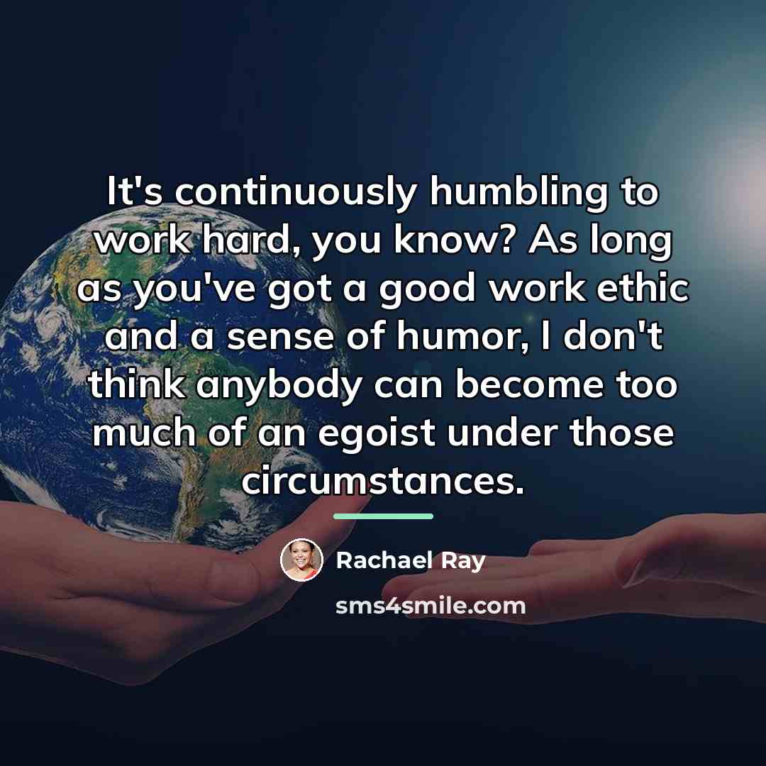“It's continuously humbling to work hard, you know? As long…” quote by Rachael Ray