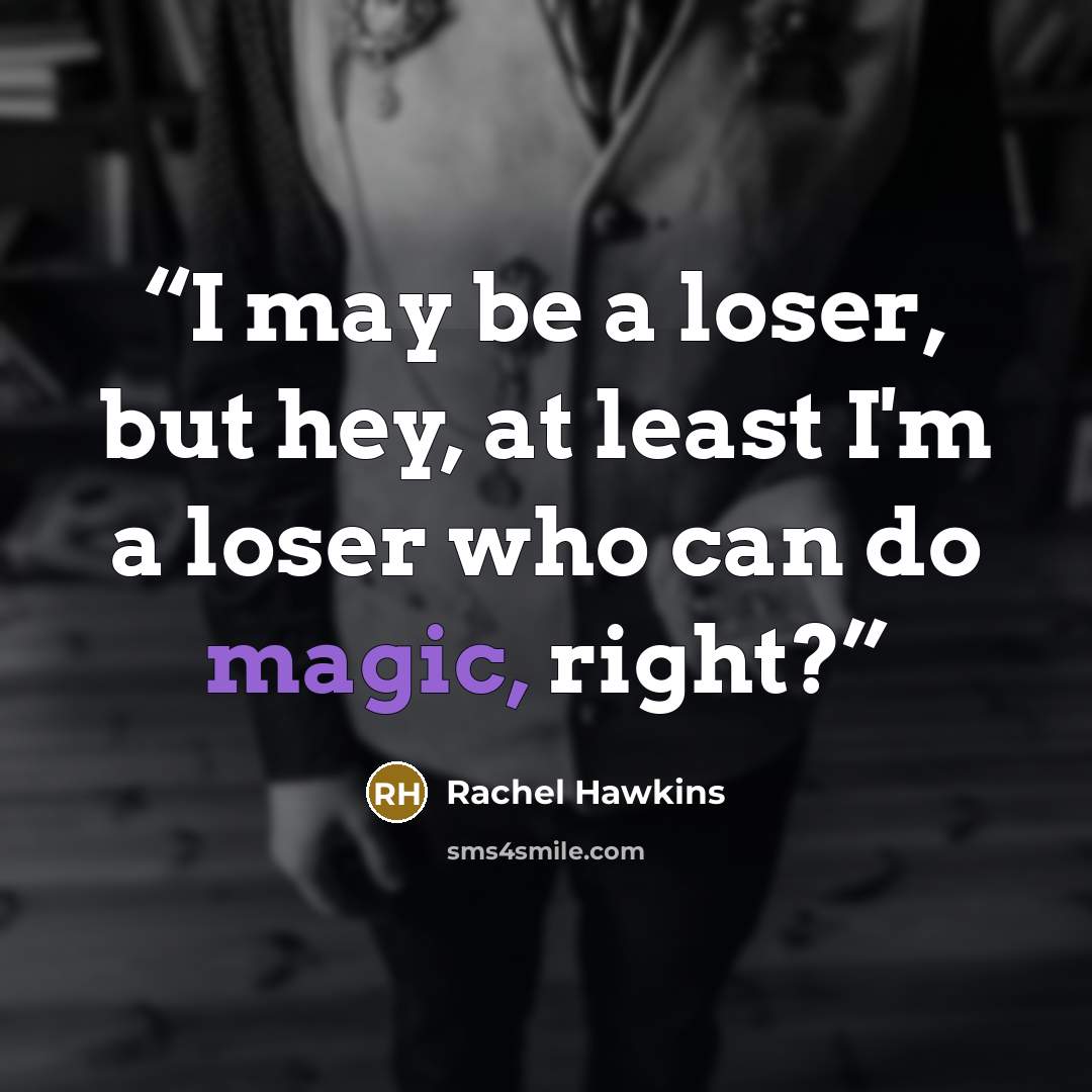 “I may be a loser, but hey, at least I'm a loser who can do magic, right?” quote by Rachel Hawkins