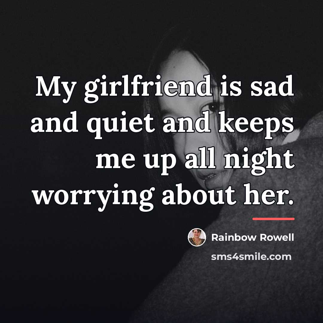 “My girlfriend is sad and quiet and keeps me up…” quote by Rainbow Rowell