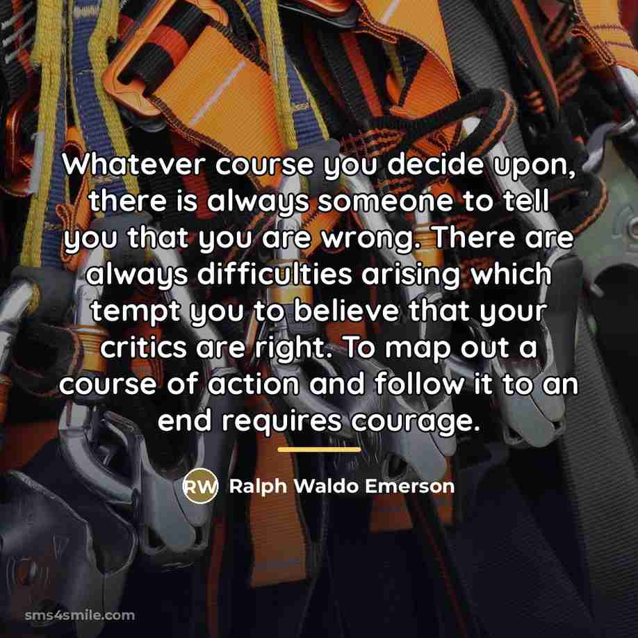 “Whatever course you decide upon, there is always someone to…” quote by Ralph Waldo Emerson