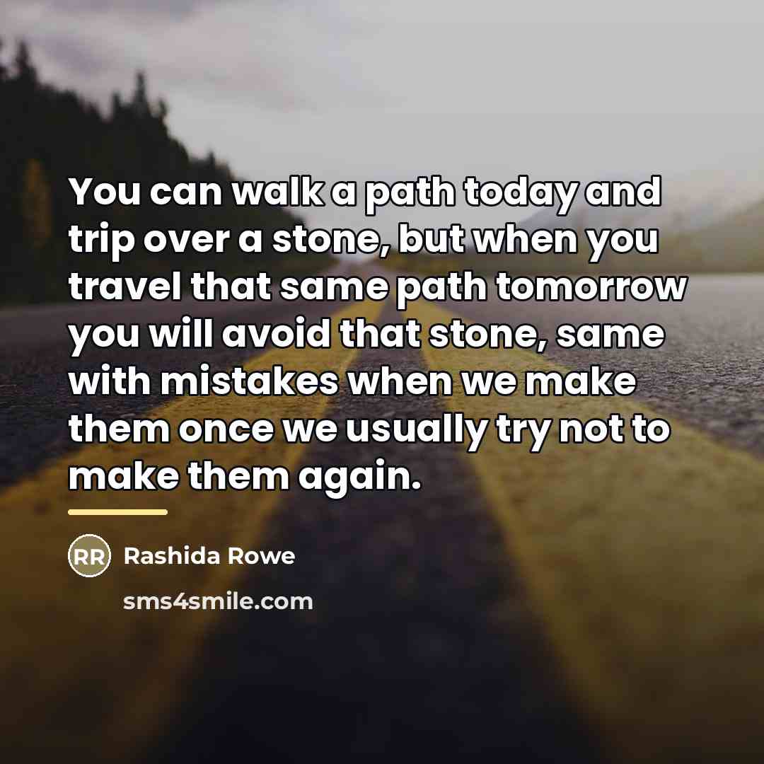 “You can walk a path today and trip over a…” quote by Rashida Rowe
