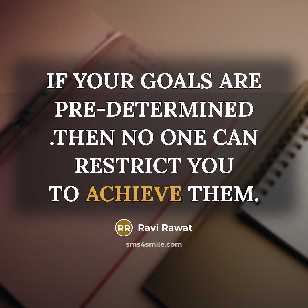 “IF YOUR GOALS ARE PRE-DETERMINED .THEN NO ONE CAN RESTRICT…” quote by Ravi Rawat