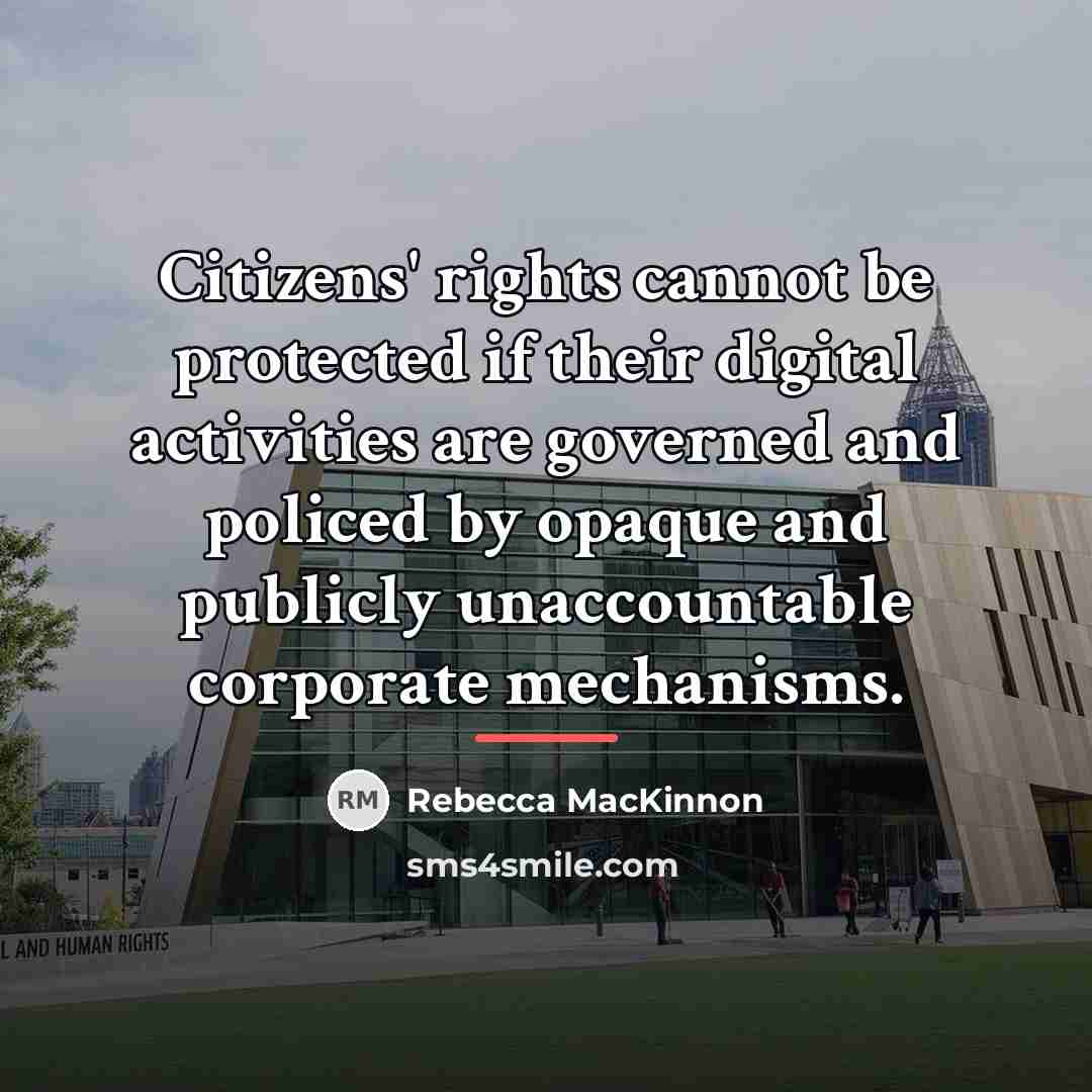 “Citizens' rights cannot be protected if their digital activities are…” quote by Rebecca MacKinnon
