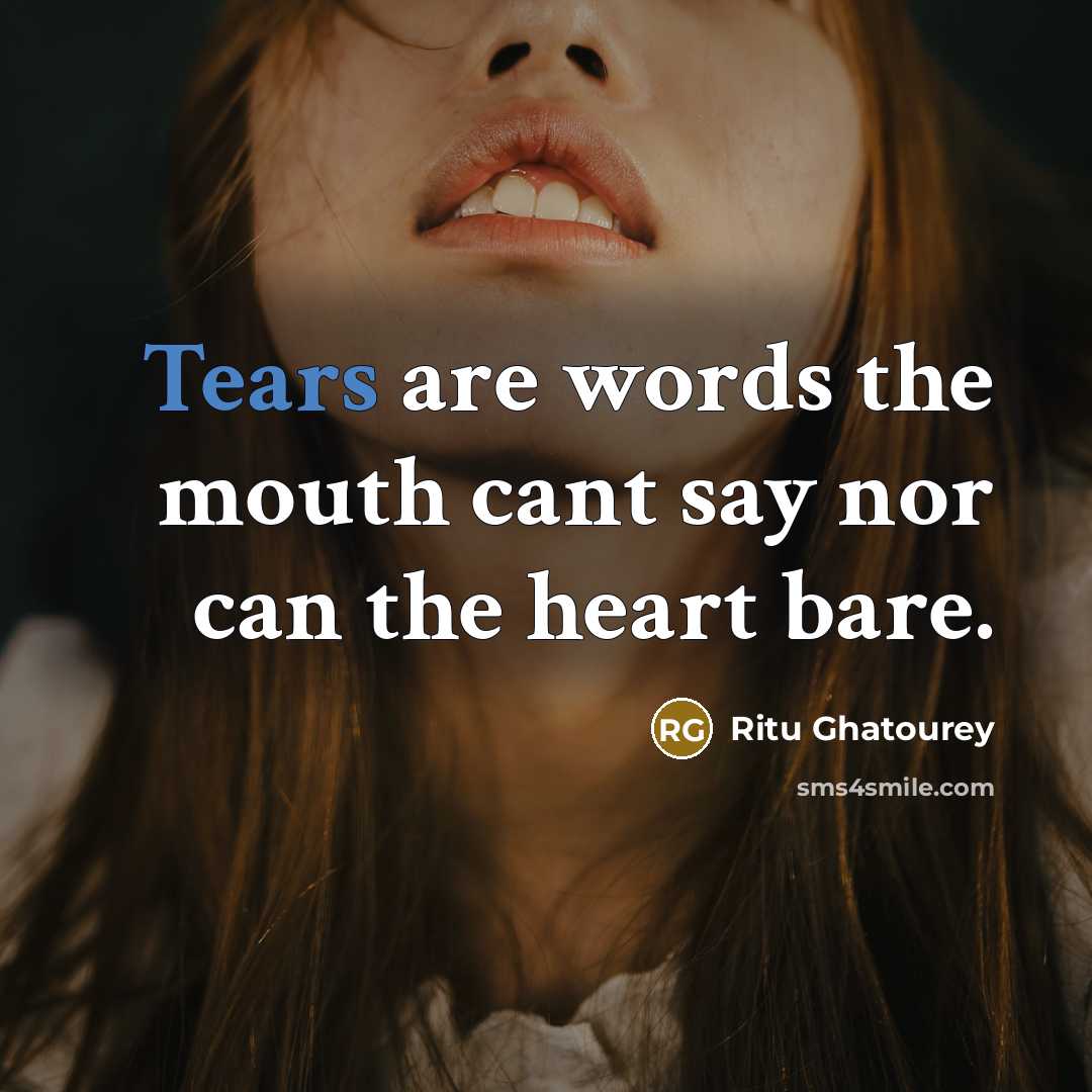 “Tears are words the mouth cant say nor can the…” quote by Ritu Ghatourey
