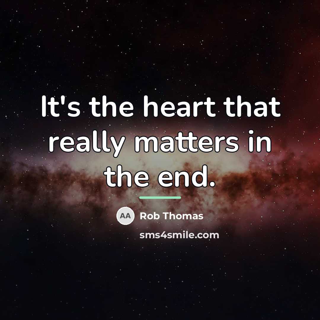 “It's the heart that really matters in the end.…” quote by Rob Thomas