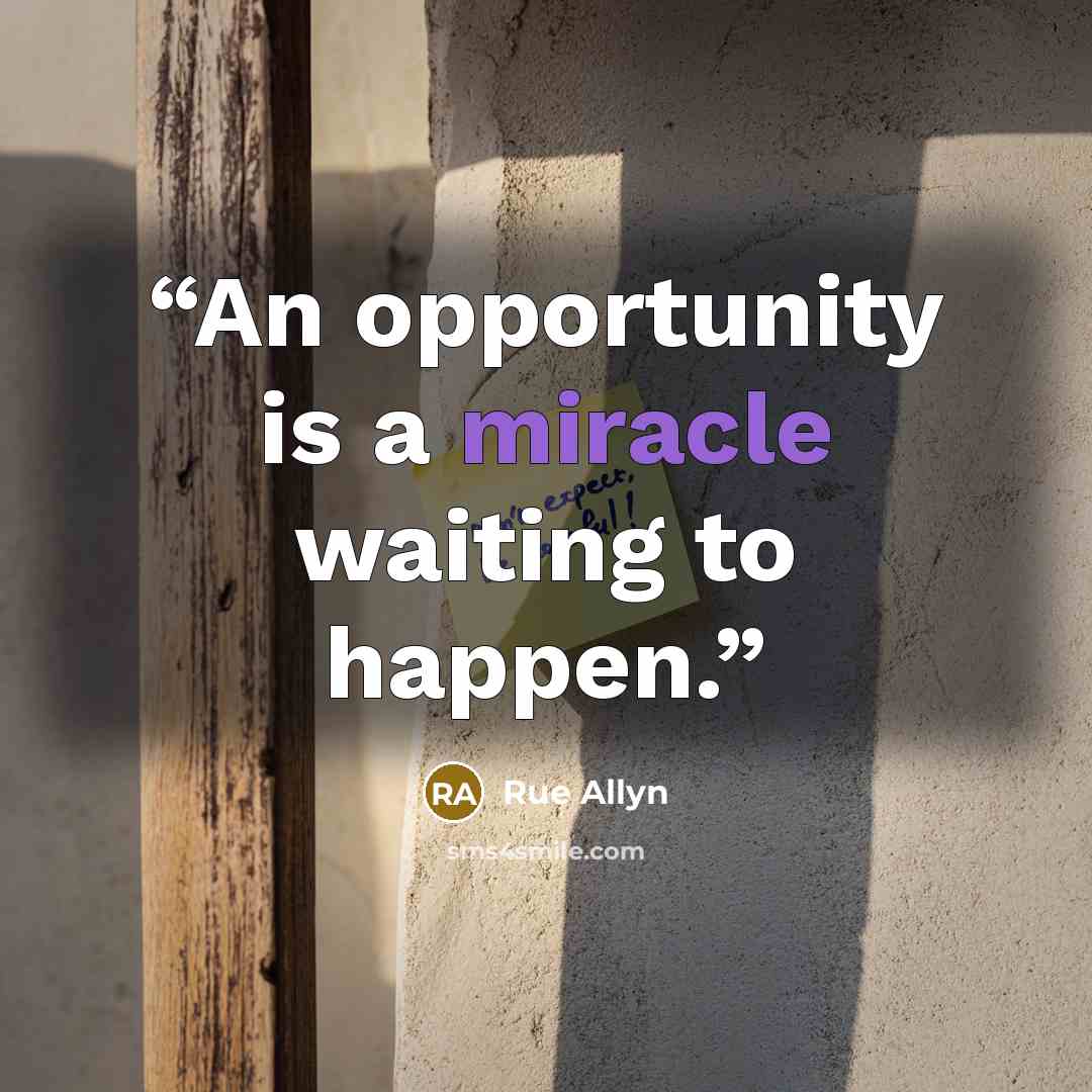 “An opportunity is a miracle waiting to happen.” quote by Rue Allyn