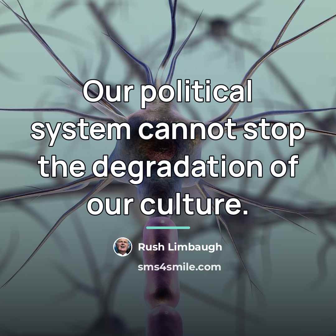 “Our political system cannot stop the degradation of our culture.…” quote by Rush Limbaugh