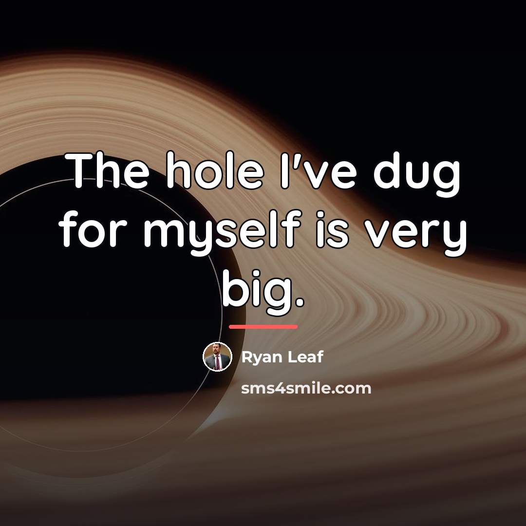 “The hole I've dug for myself is very big.…” quote by Ryan Leaf