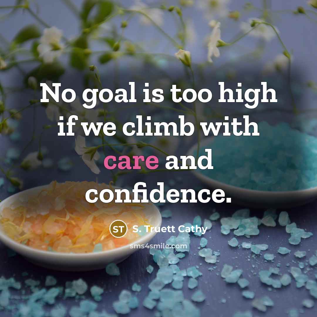 “No goal is too high if we climb with care…” quote by S. Truett Cathy
