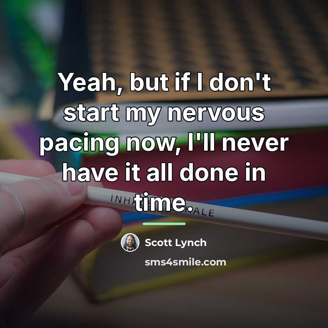 “Yeah, but if I don't start my nervous pacing now,…” quote by Scott Lynch