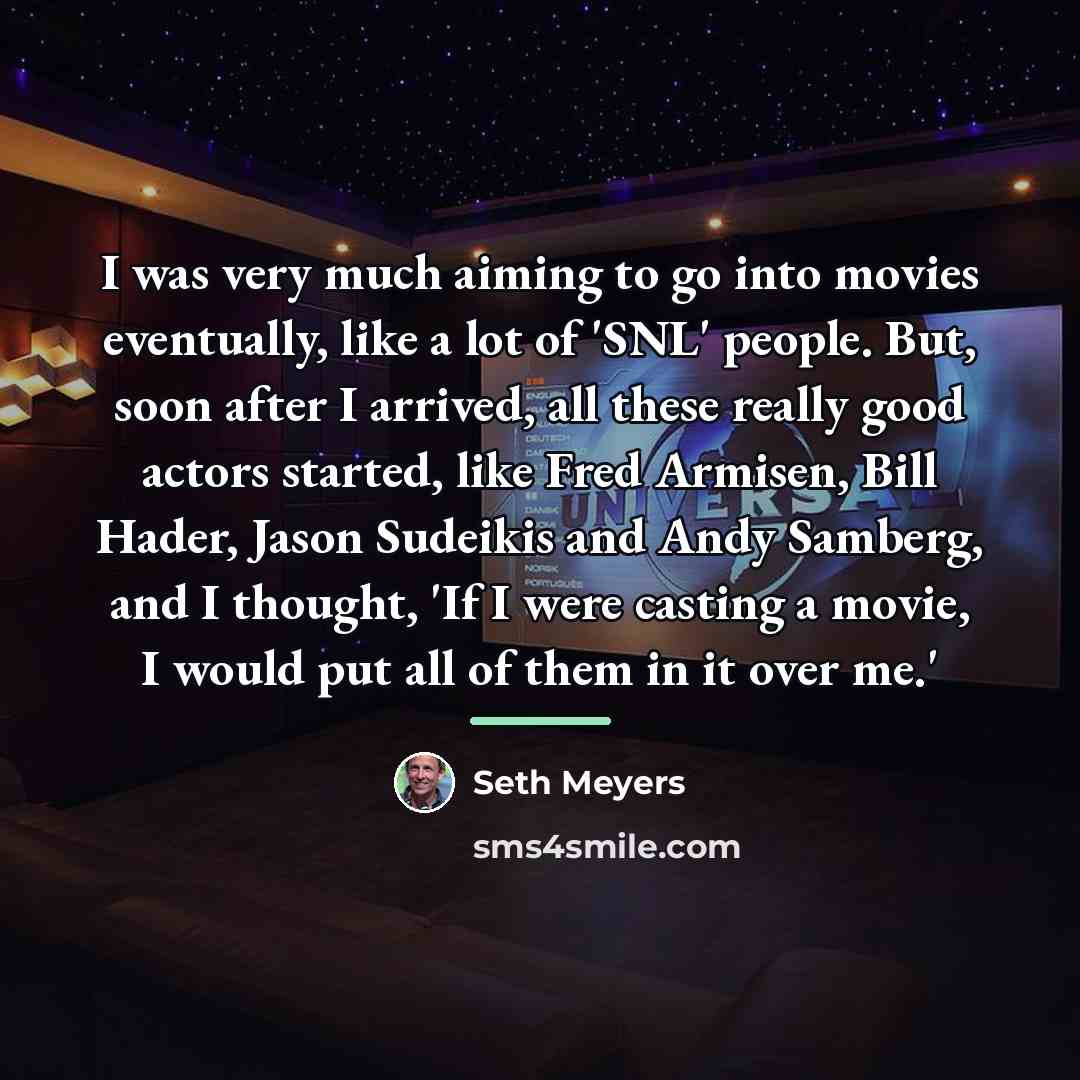 “I was very much aiming to go into movies eventually,…” quote by Seth Meyers