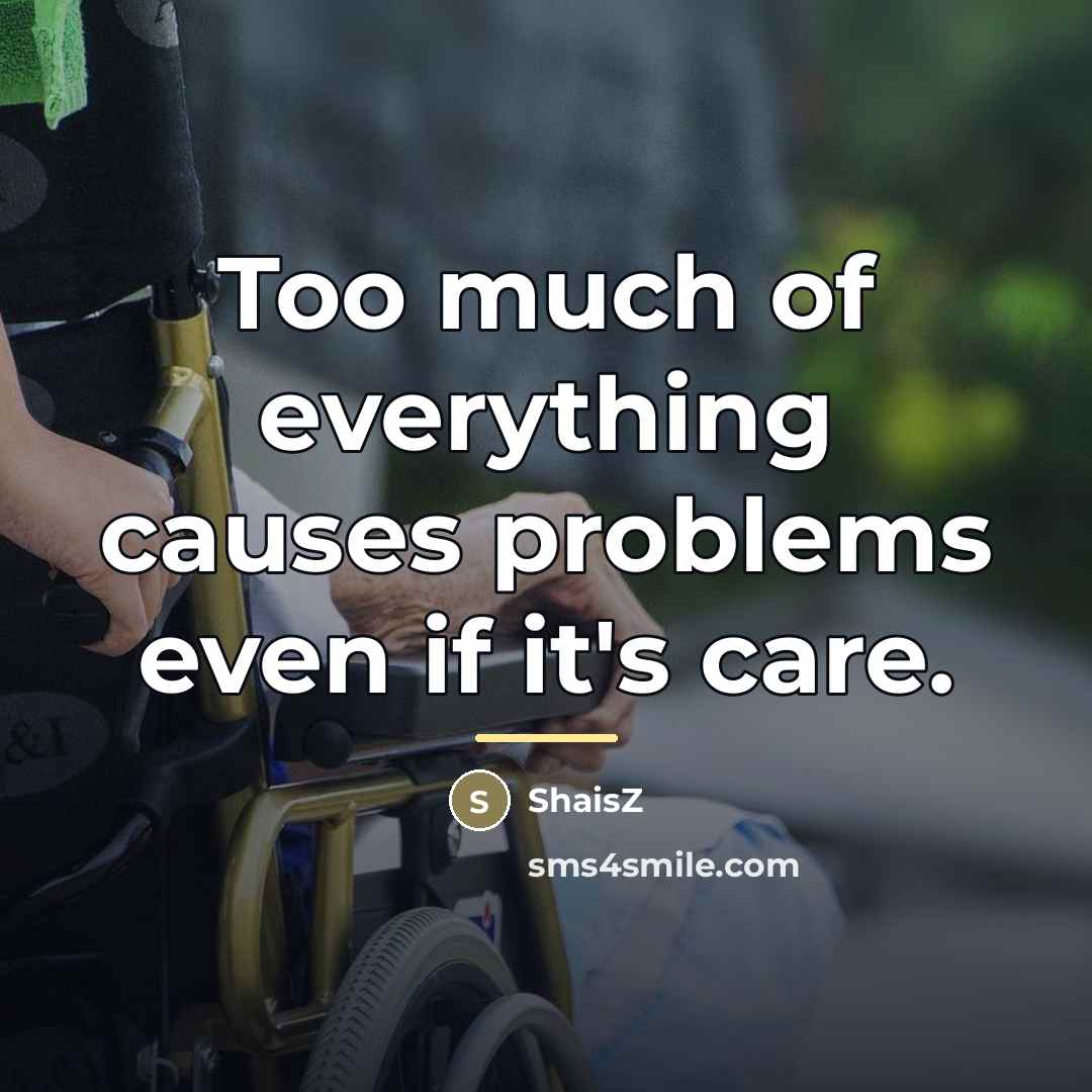 “Too much of everything causes problems even if it's care.…” quote by ShaisZ