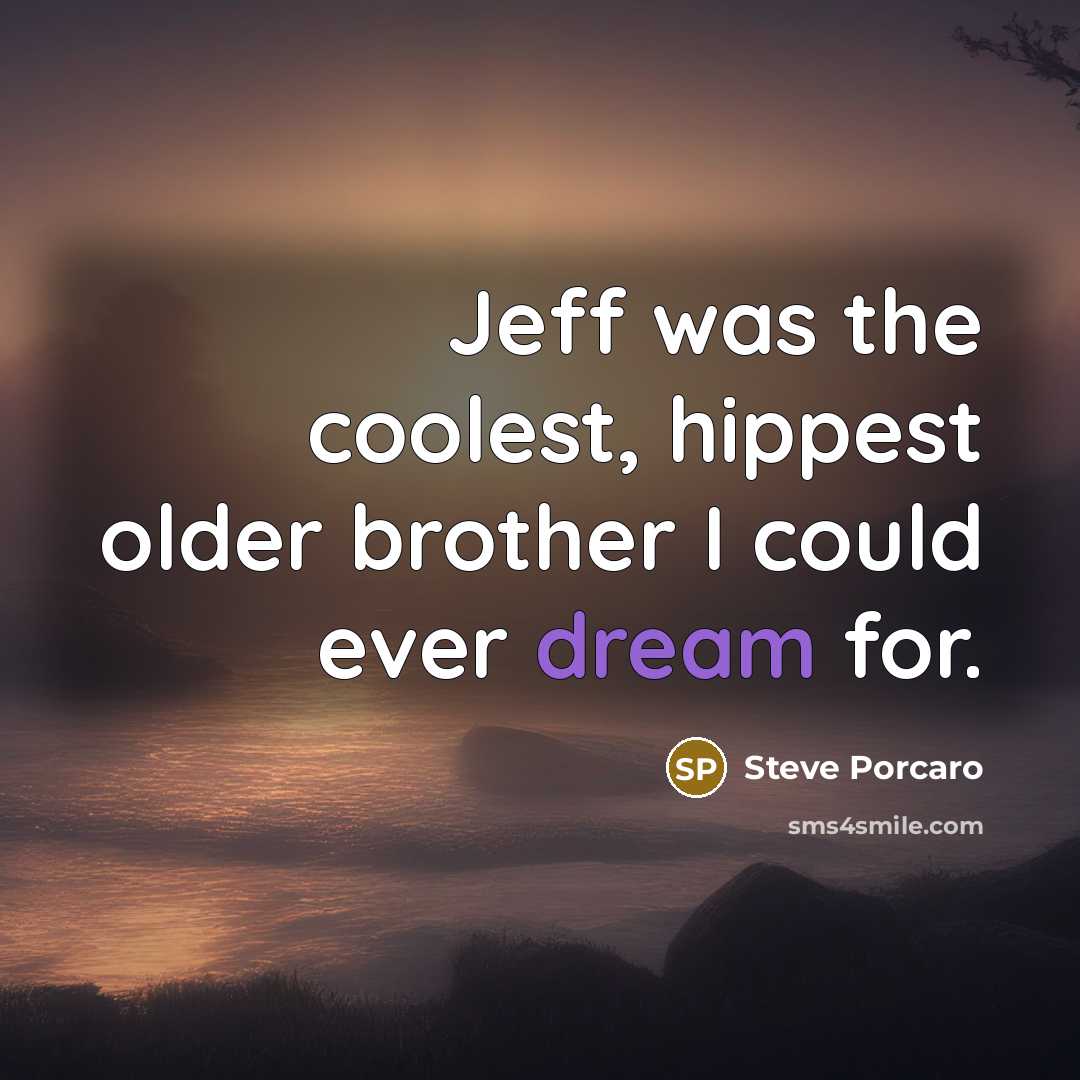“Jeff was the coolest, hippest older brother I could ever…” quote by Steve Porcaro