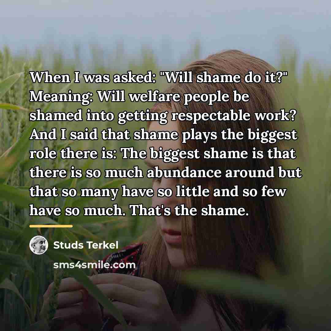“When I was asked: "Will shame do it?" Meaning: Will…” quote by Studs Terkel