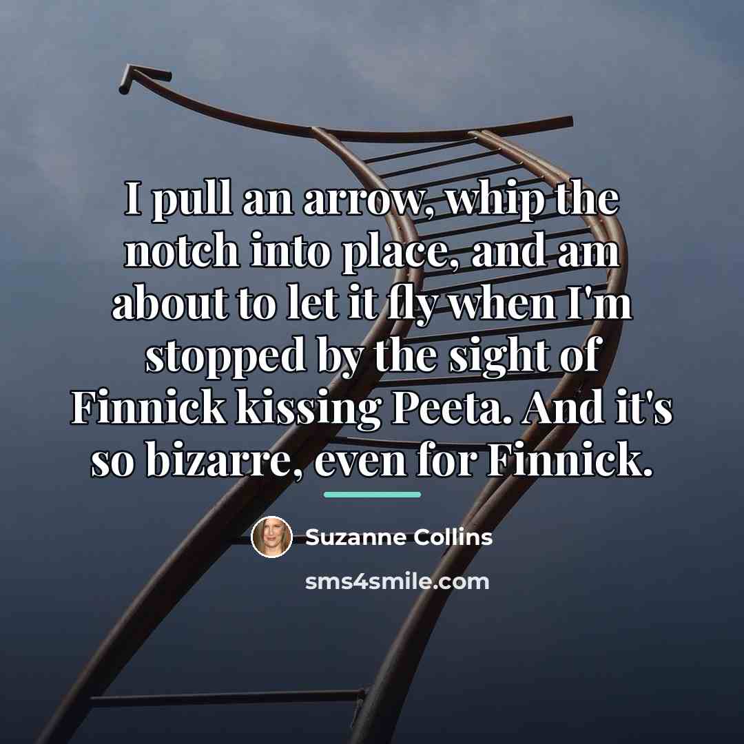 “I pull an arrow, whip the notch into place, and…” quote by Suzanne Collins