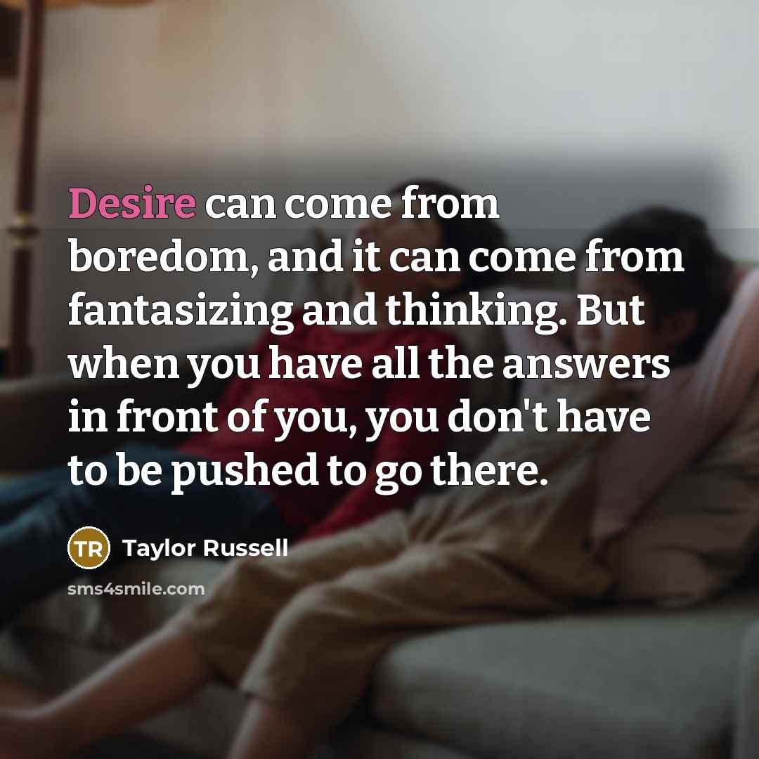 “Desire can come from boredom, and it can come from…” quote by Taylor Russell