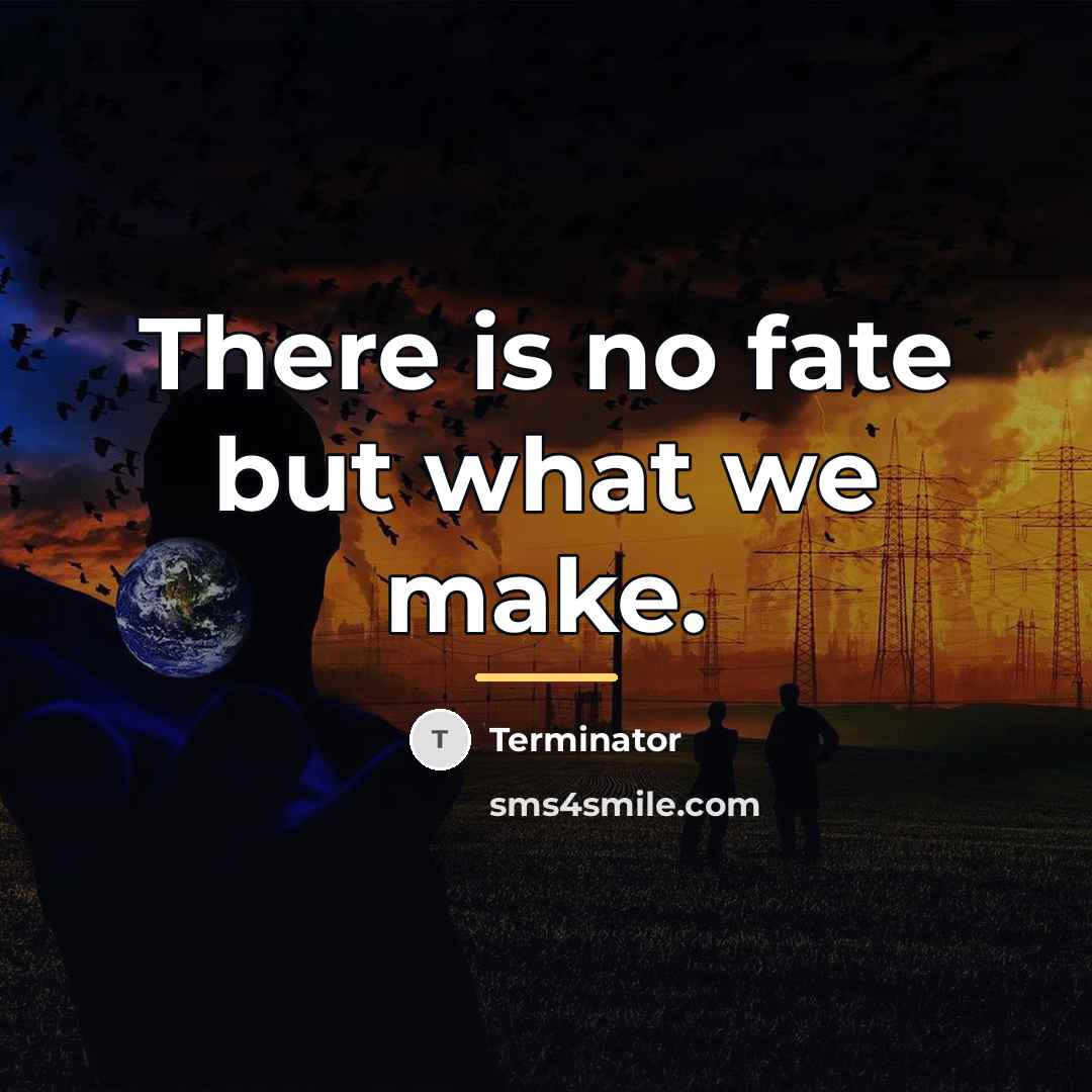 “There is no fate but what we make.…” quote by Terminator