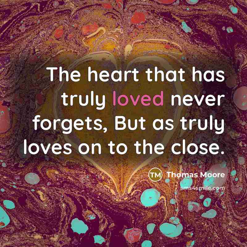“The heart that has truly loved never forgets, But as…” quote by Thomas Moore
