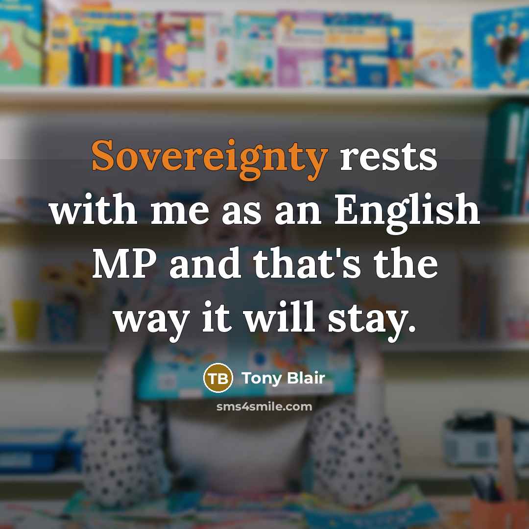 “Sovereignty rests with me as an English MP and that's…” quote by Tony Blair