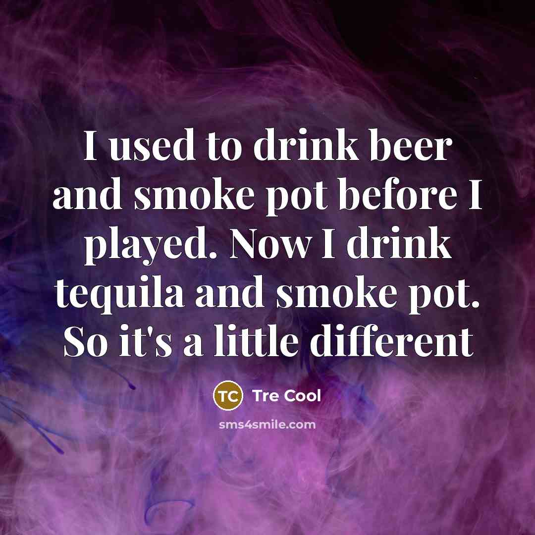 “I used to drink beer and smoke pot before I…” quote by Tre Cool