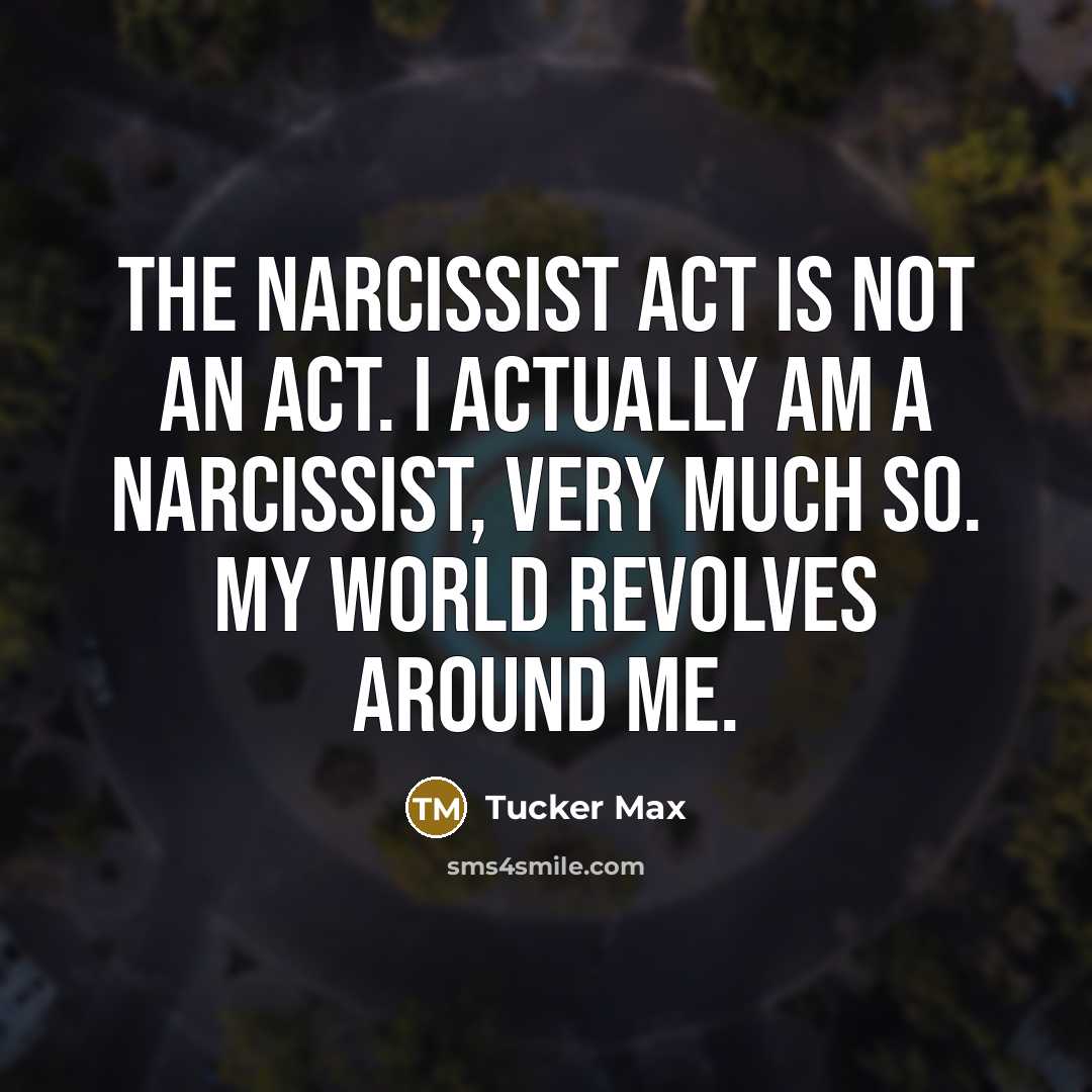 “The narcissist act is not an act. I actually am…” quote by Tucker Max