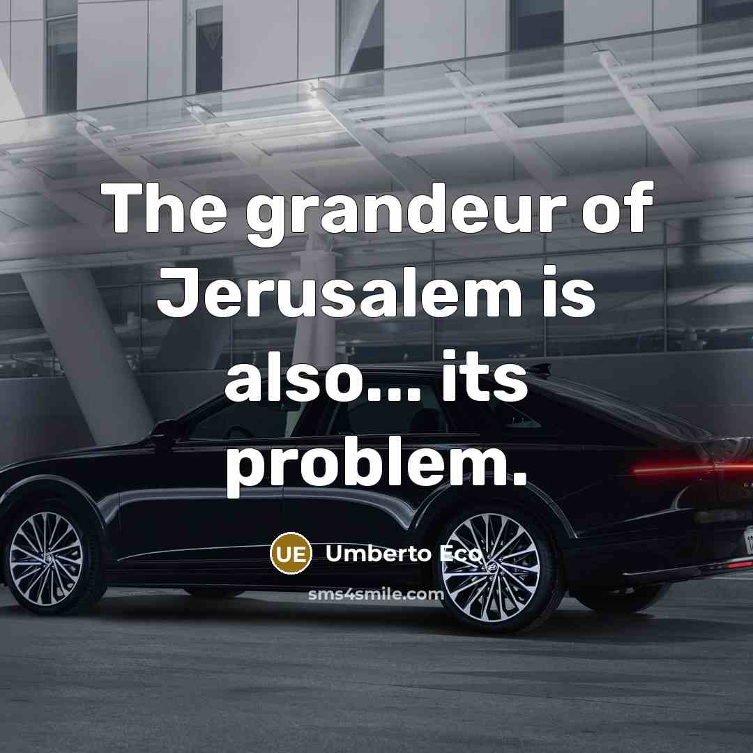 “The grandeur of Jerusalem is also... its problem.…” quote by Umberto Eco