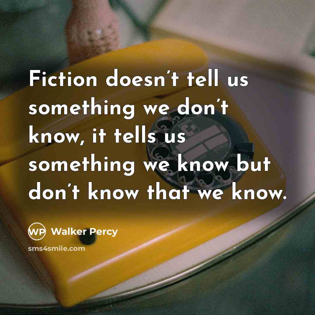 “Fiction doesn’t tell us something we don’t know, it tells…” quote by Walker Percy