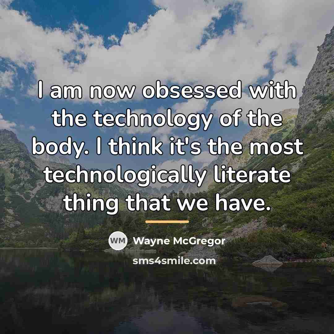 “I am now obsessed with the technology of the body.…” quote by Wayne McGregor