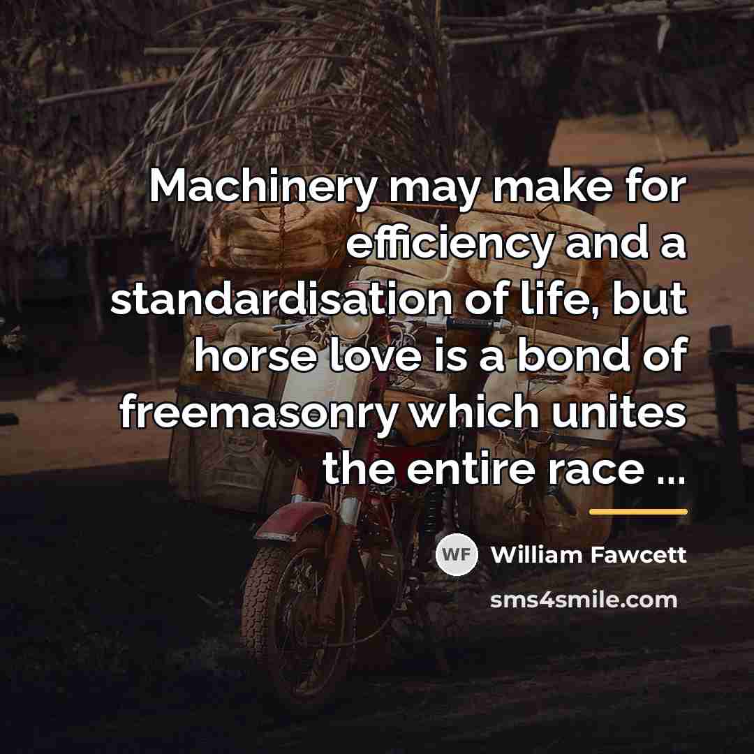 “Machinery may make for efficiency and a standardisation of life,…” quote by William Fawcett