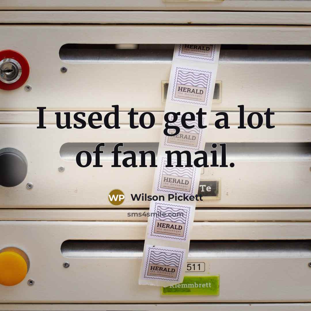 “I used to get a lot of fan mail.…” quote by Wilson Pickett