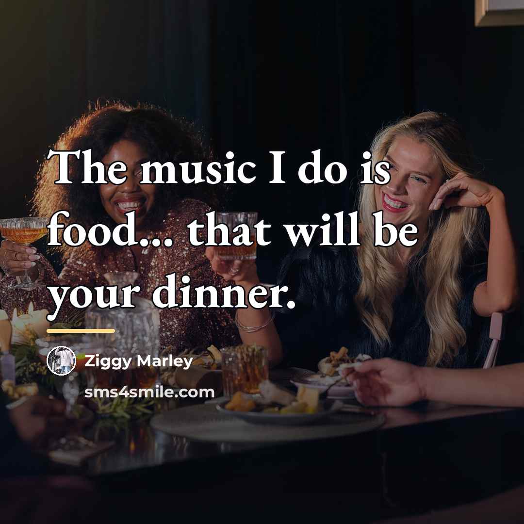 “The music I do is food... that will be your…” quote by Ziggy Marley