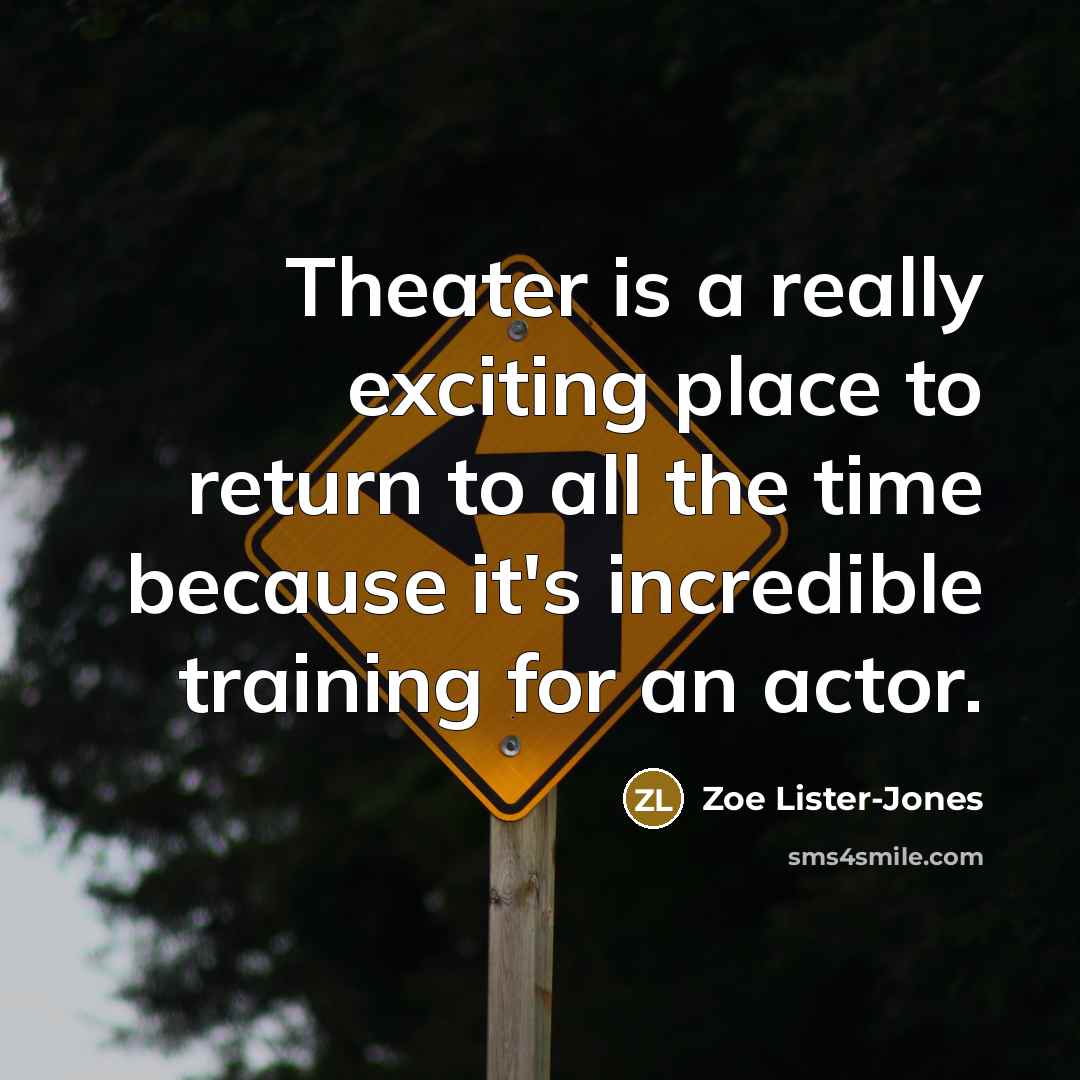 “Theater is a really exciting place to return to all the time because it's incredible training for an actor.” quote by Zoe Lister-Jones