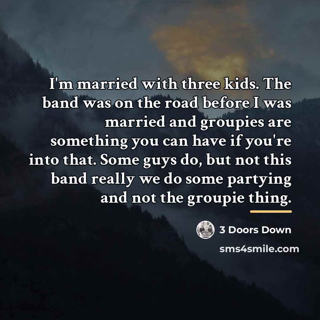 “I'm married with three kids. The band was on the…” quote by 3 Doors Down